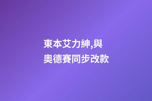東本艾力紳,與奧德賽同步改款-第1張-觀點-玄機派