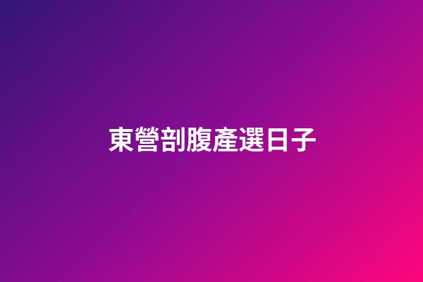 東營剖腹產選日子