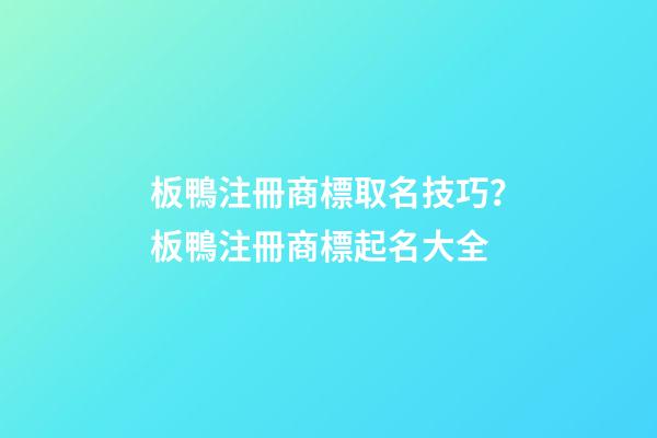 板鴨注冊商標取名技巧？板鴨注冊商標起名大全-第1張-商標起名-玄機派