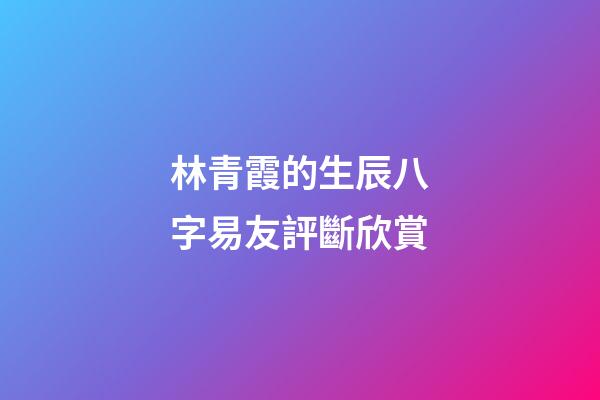 林青霞的生辰八字易友評斷欣賞