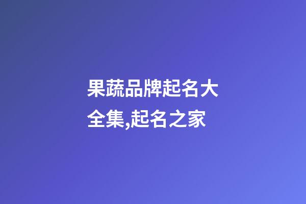 果蔬品牌起名大全集,起名之家