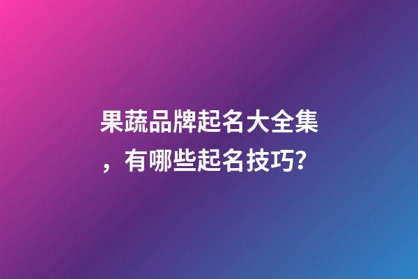 果蔬品牌起名大全集，有哪些起名技巧？-第1張-商標起名-玄機派