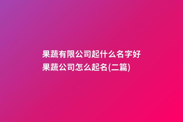 果蔬有限公司起什么名字好果蔬公司怎么起名(二篇)-第1張-公司起名-玄機(jī)派
