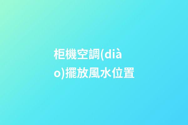 柜機空調(diào)擺放風水位置