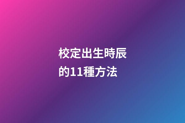 校定出生時辰的11種方法