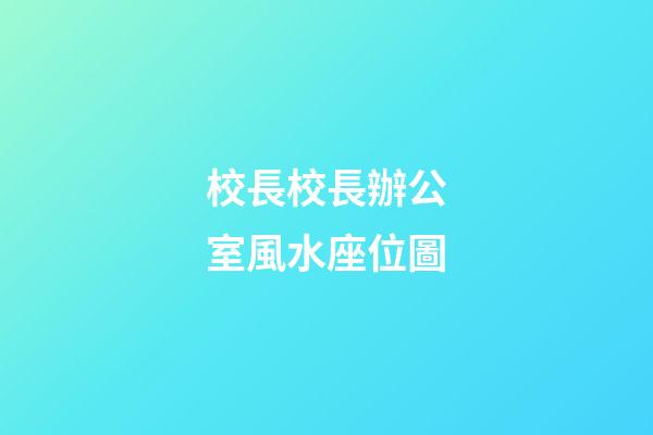 校長校長辦公室風水座位圖