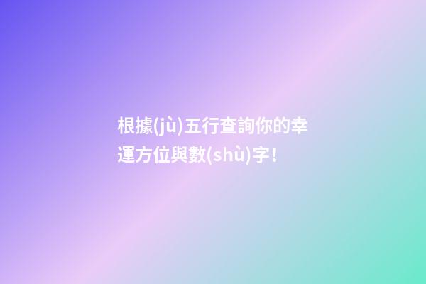 根據(jù)五行查詢你的幸運方位與數(shù)字！