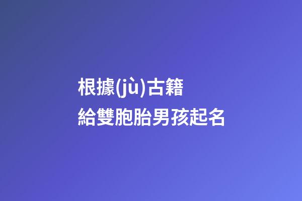 根據(jù)古籍給雙胞胎男孩起名