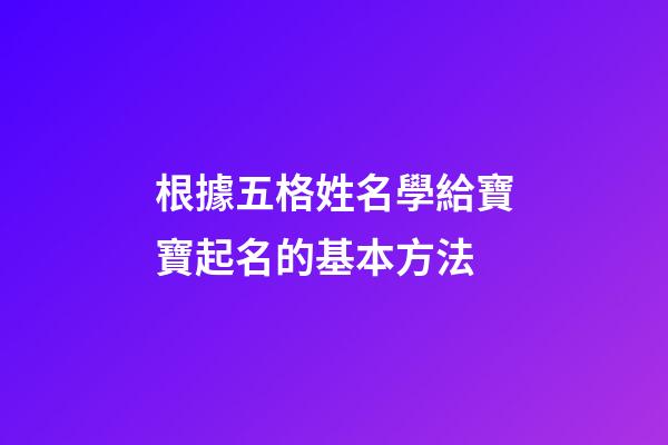 根據五格姓名學給寶寶起名的基本方法