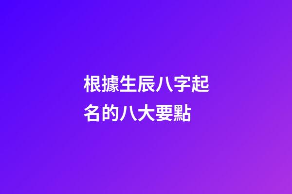 根據生辰八字起名的八大要點