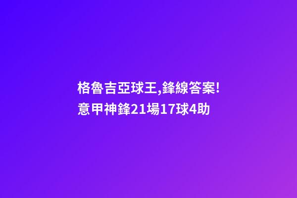 格魯吉亞球王,鋒線答案!意甲神鋒21場17球4助-第1張-觀點-玄機派