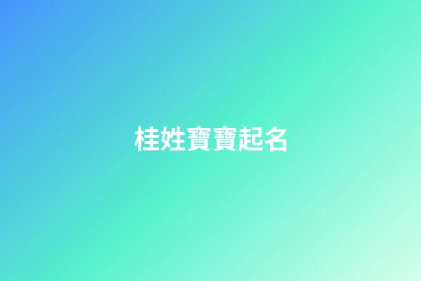 桂姓寶寶起名(桂姓起什么名字好聽)-第1張-寶寶起名-玄機(jī)派
