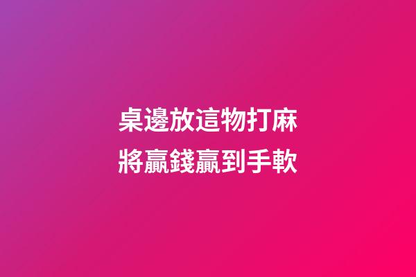桌邊放這物打麻將贏錢贏到手軟