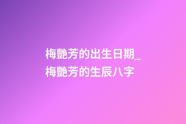 梅艷芳的出生日期_梅艷芳的生辰八字