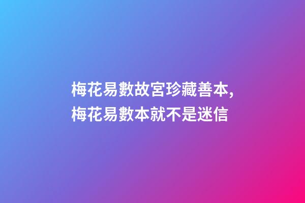 梅花易數故宮珍藏善本,梅花易數本就不是迷信-第1張-觀點-玄機派