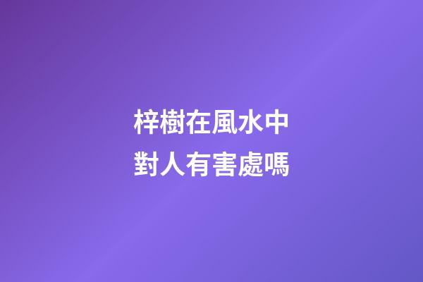 梓樹在風水中對人有害處嗎