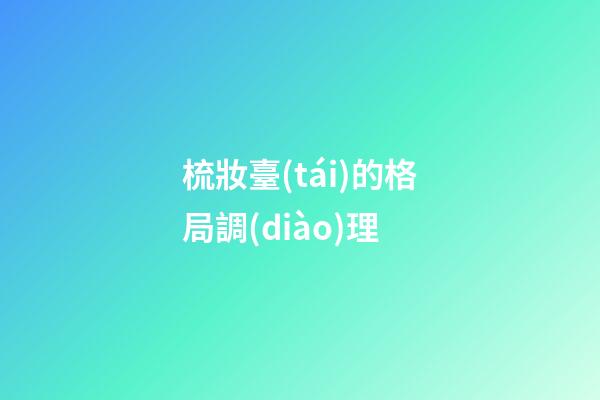 梳妝臺(tái)的格局調(diào)理