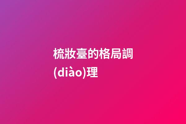 梳妝臺的格局調(diào)理
