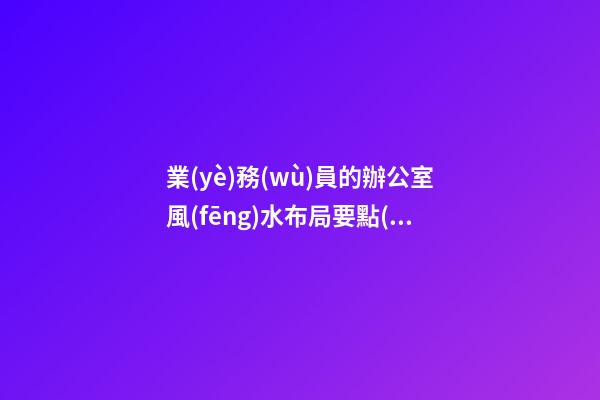 業(yè)務(wù)員的辦公室風(fēng)水布局要點(diǎn)