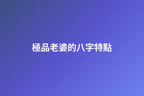 極品老婆的八字特點