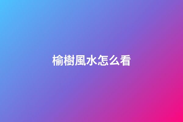 榆樹風水怎么看