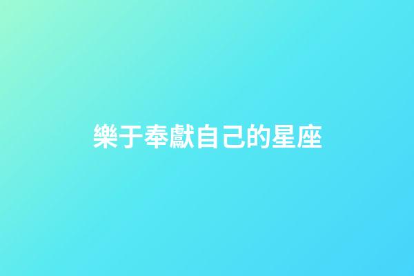 樂于奉獻自己的星座-第1張-星座運勢-玄機派