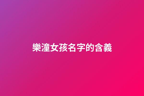 樂潼女孩名字的含義(陳樂潼這個名字怎么樣)-第1張-女孩起名-玄機派