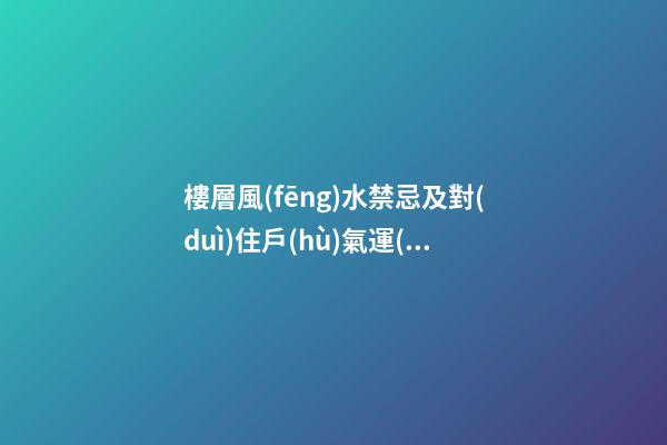 樓層風(fēng)水禁忌及對(duì)住戶(hù)氣運(yùn)的影響
