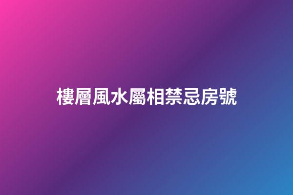 樓層風水屬相禁忌房號