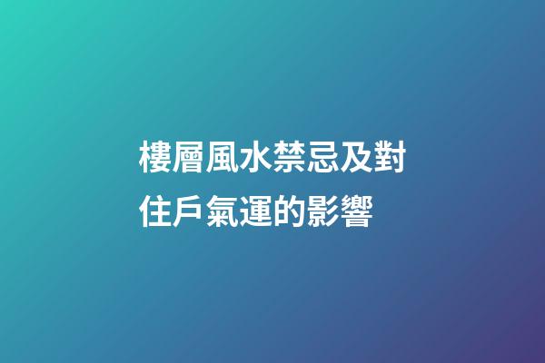 樓層風水禁忌及對住戶氣運的影響