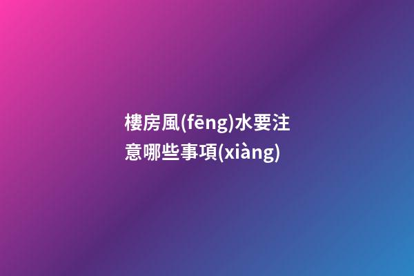 樓房風(fēng)水要注意哪些事項(xiàng)