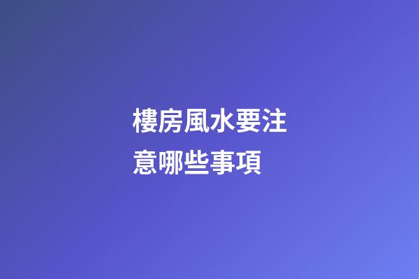 樓房風水要注意哪些事項