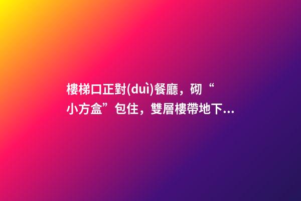 樓梯口正對(duì)餐廳，砌“小方盒”包住，雙層樓帶地下室面積都變小了