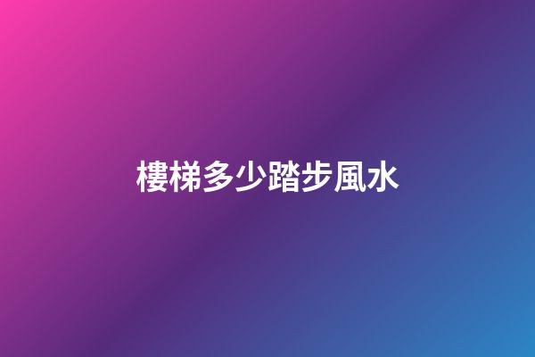 樓梯多少踏步風水