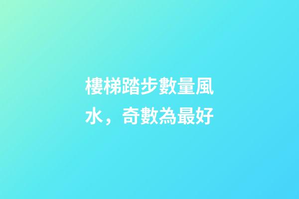 樓梯踏步數量風水，奇數為最好