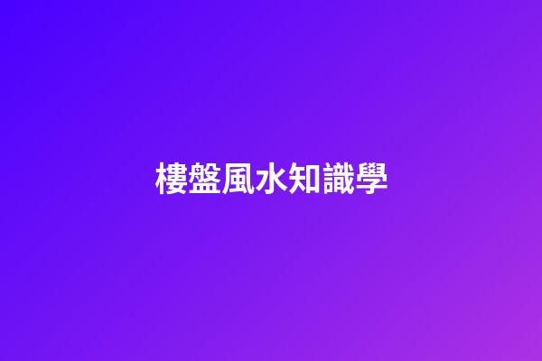 樓盤風水知識學