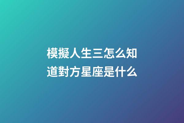 模擬人生三怎么知道對方星座是什么
