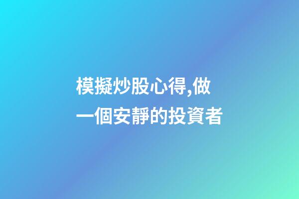 模擬炒股心得,做一個安靜的投資者-第1張-觀點-玄機派