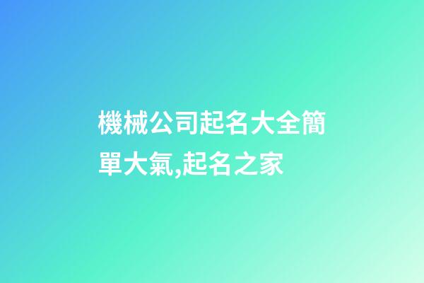 機械公司起名大全簡單大氣,起名之家-第1張-公司起名-玄機派