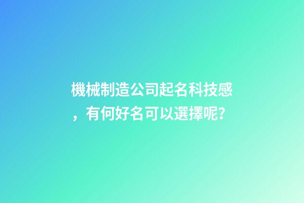 機械制造公司起名科技感，有何好名可以選擇呢？-第1張-公司起名-玄機派