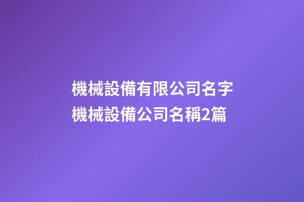 機械設備有限公司名字機械設備公司名稱2篇-第1張-公司起名-玄機派