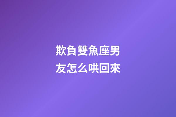 欺負雙魚座男友怎么哄回來-第1張-星座運勢-玄機派