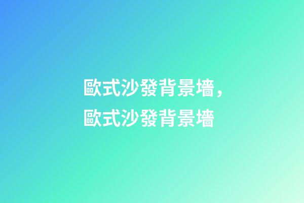 歐式沙發背景墻，歐式沙發背景墻-第1張-觀點-玄機派