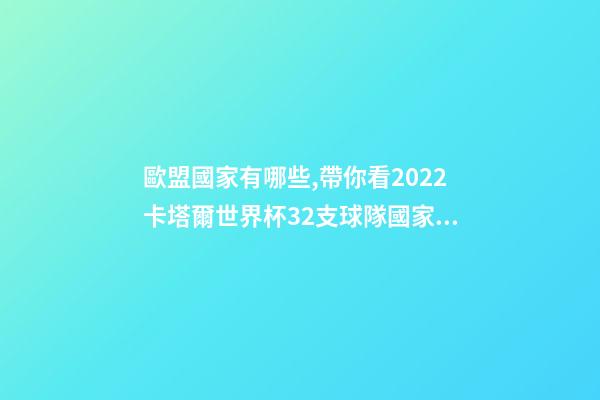 歐盟國家有哪些,帶你看2022卡塔爾世界杯32支球隊國家分布圖-第1張-觀點-玄機派