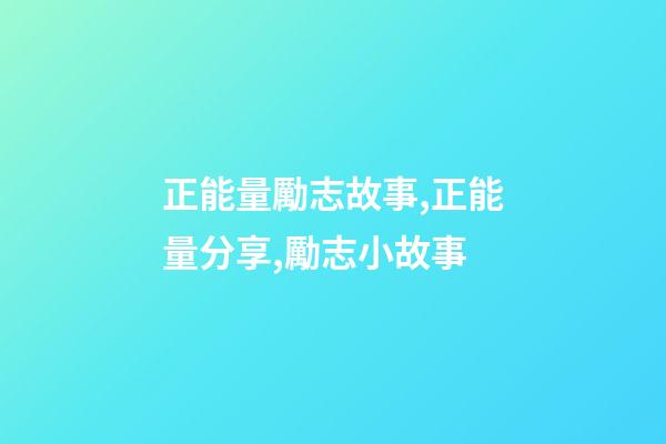 正能量勵志故事,正能量分享,勵志小故事-第1張-觀點-玄機派
