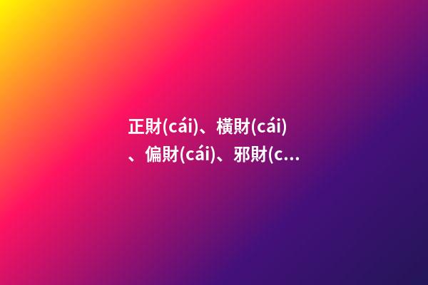 正財(cái)、橫財(cái)、偏財(cái)、邪財(cái)之區(qū)別