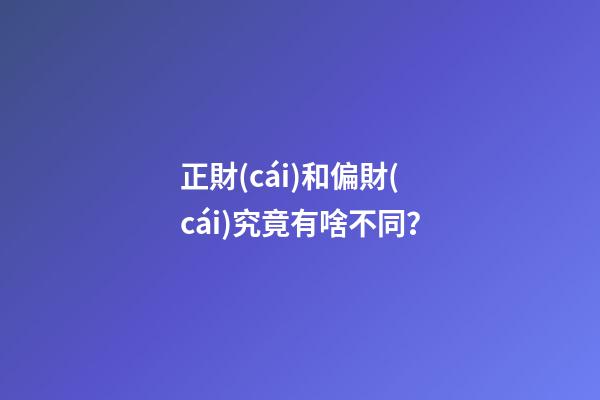 正財(cái)和偏財(cái)究竟有啥不同？