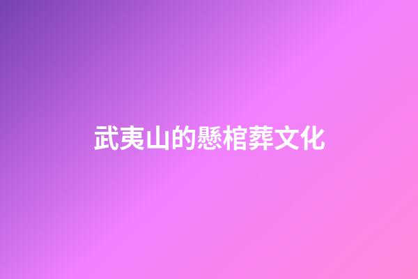 武夷山的懸棺葬文化