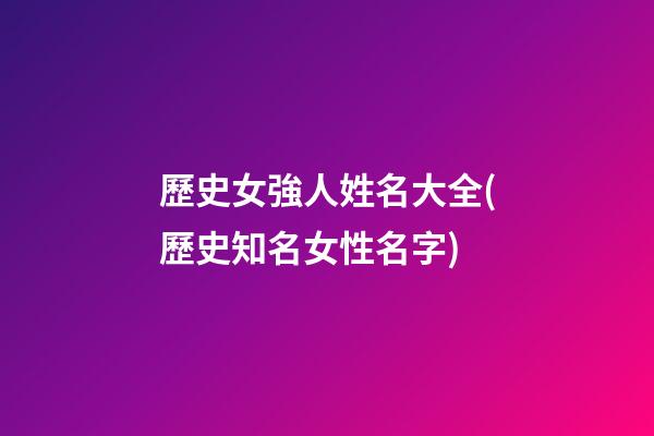 歷史女強人姓名大全(歷史知名女性名字)