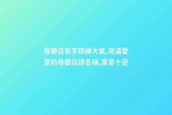 母嬰店名字精練大氣,充滿愛意的母嬰店肆名稱,寓意十足-第1張-店鋪起名-玄機派